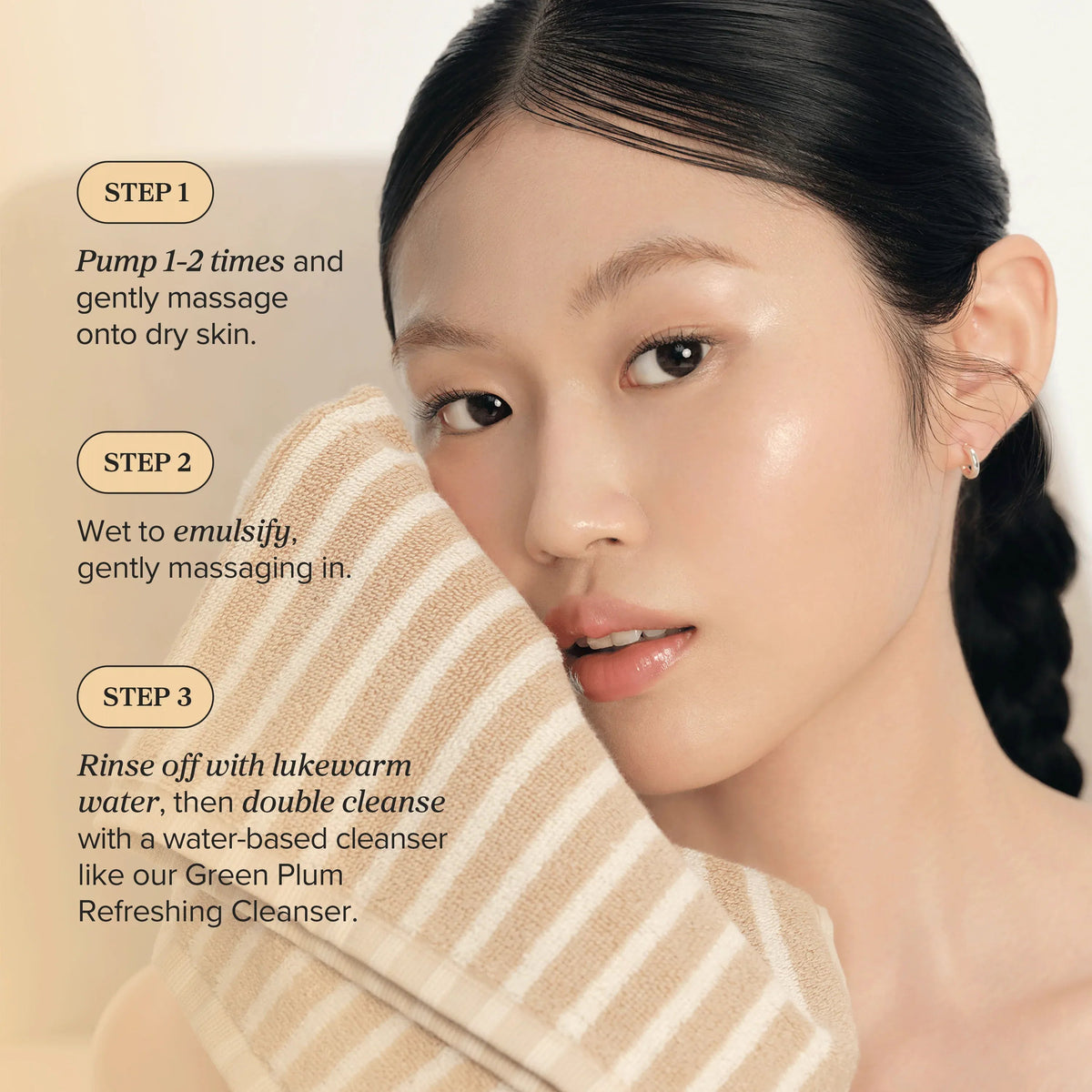 How to use beside a model with a towel: pump one to two times and massage onto dry skin, wet to emulsify, rinse and double cleanse with the Green Plum cleanser