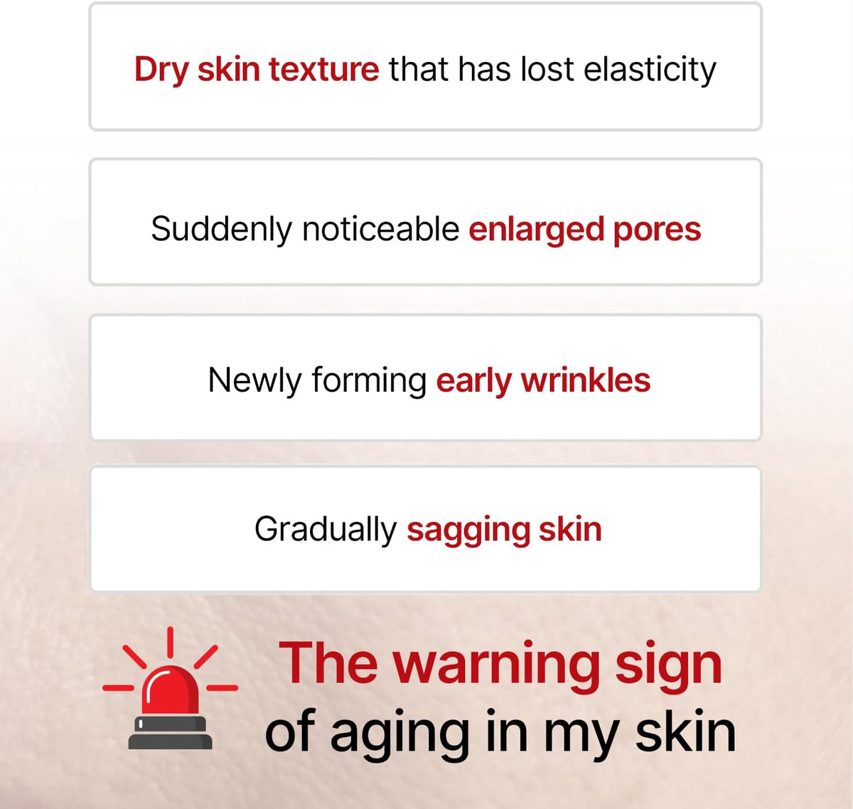 The warning signs of ageing skin listed: dry texture that has lost elasticity, enlarged pores, newly forming early wrinkles and gradual sagging