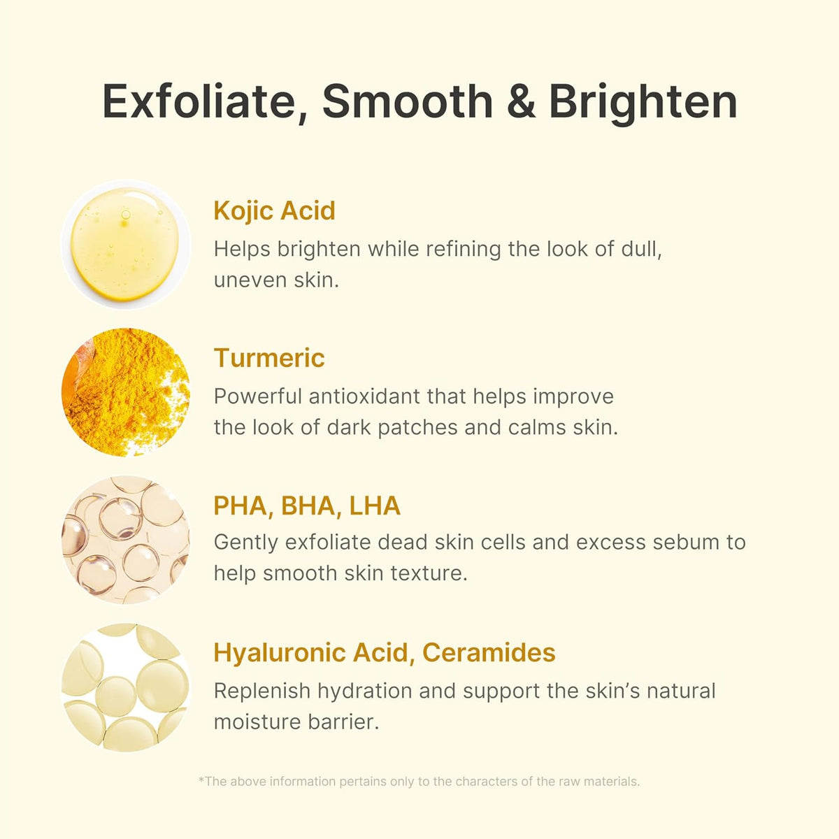 Exfoliate, smooth and brighten: kojic acid, turmeric, PHA BHA LHA, and hyaluronic acid with ceramides