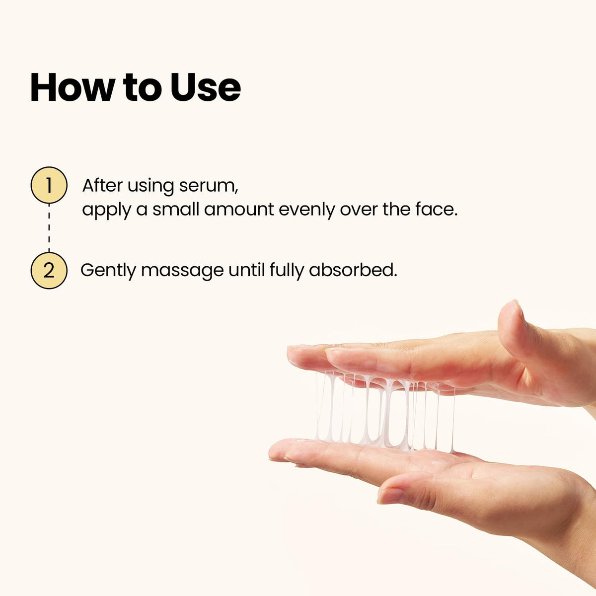 How to use beside hands stretching the cream between fingers: after serum, apply a small amount evenly and massage until absorbed